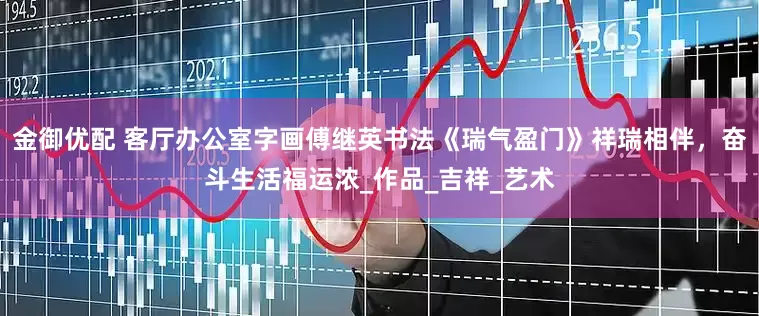 金御优配 客厅办公室字画傅继英书法《瑞气盈门》祥瑞相伴，奋斗生活福运浓_作品_吉祥_艺术