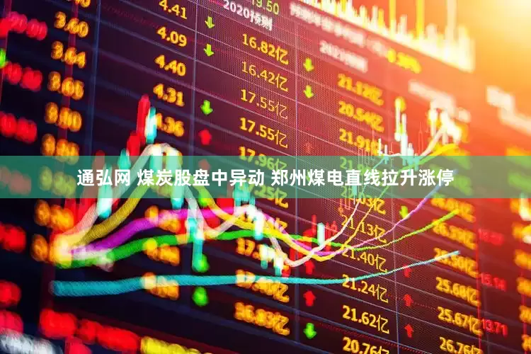 通弘网 煤炭股盘中异动 郑州煤电直线拉升涨停